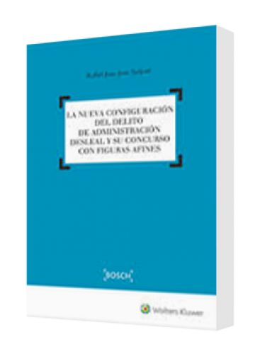 LA NUEVA CONFIGURACIÓN DEL DELITO DE ADMINISTRACIÓN DESLEAL Y SU CONCURSO CON FIGURAS AFINES
